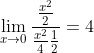 \lim_{x\rightarrow 0}\frac{\frac{x^2}{2}}{\frac{x^2}{4}\frac{1}{2}}=4